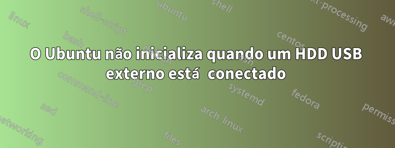 O Ubuntu não inicializa quando um HDD USB externo está conectado