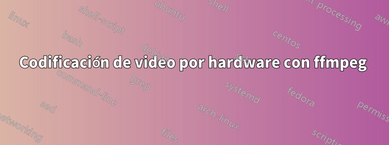 Codificación de video por hardware con ffmpeg