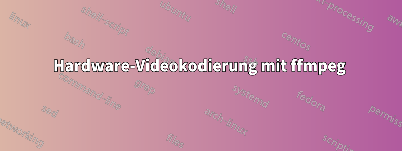 Hardware-Videokodierung mit ffmpeg