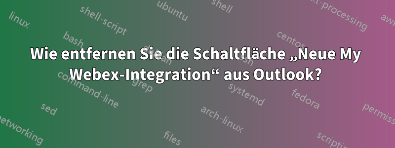 Wie entfernen Sie die Schaltfläche „Neue My Webex-Integration“ aus Outlook?