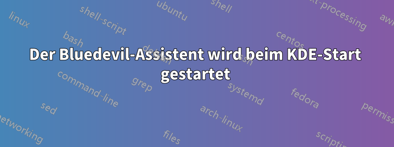 Der Bluedevil-Assistent wird beim KDE-Start gestartet