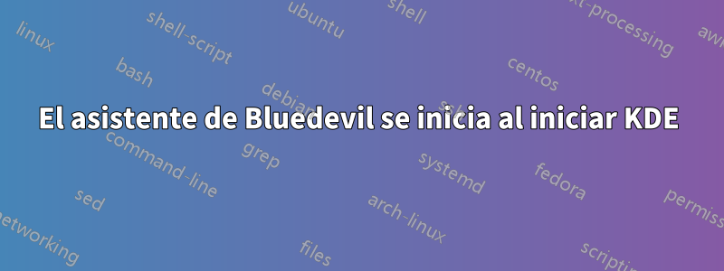 El asistente de Bluedevil se inicia al iniciar KDE