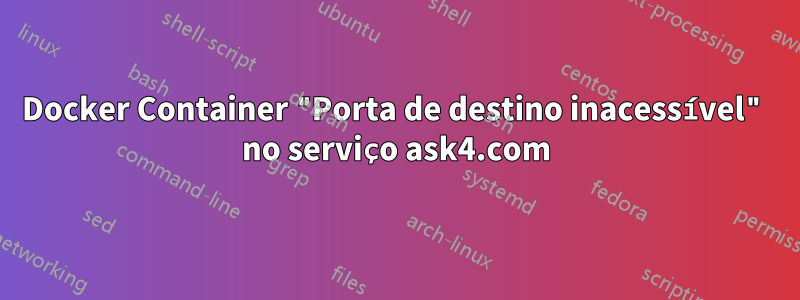 Docker Container "Porta de destino inacessível" no serviço ask4.com