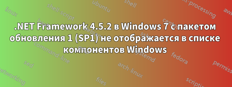 .NET Framework 4.5.2 в Windows 7 с пакетом обновления 1 (SP1) не отображается в списке компонентов Windows