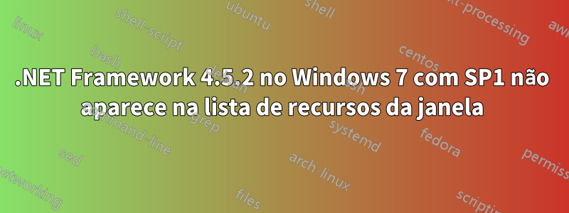 .NET Framework 4.5.2 no Windows 7 com SP1 não aparece na lista de recursos da janela