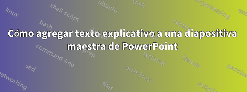 Cómo agregar texto explicativo a una diapositiva maestra de PowerPoint