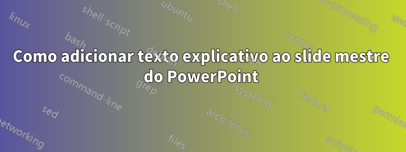 Como adicionar texto explicativo ao slide mestre do PowerPoint