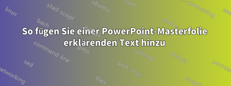 So fügen Sie einer PowerPoint-Masterfolie erklärenden Text hinzu