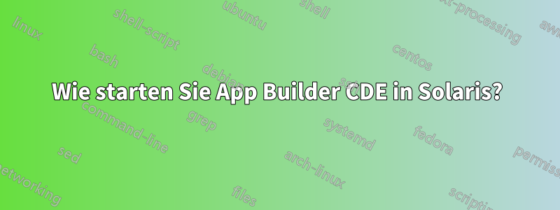 Wie starten Sie App Builder CDE in Solaris?