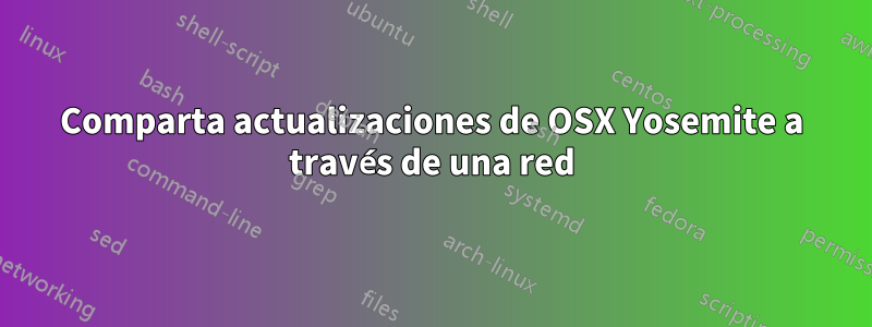 Comparta actualizaciones de OSX Yosemite a través de una red