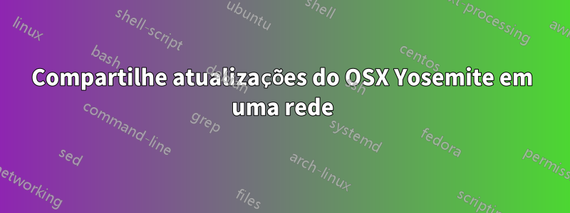 Compartilhe atualizações do OSX Yosemite em uma rede