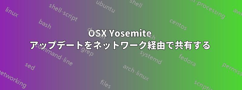 OSX Yosemite アップデートをネットワーク経由で共有する