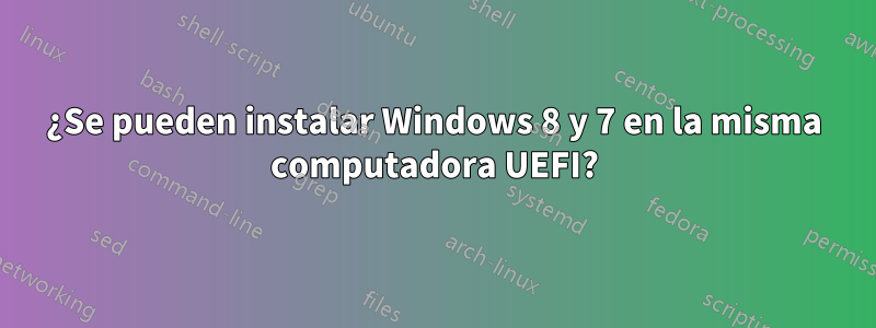 ¿Se pueden instalar Windows 8 y 7 en la misma computadora UEFI?