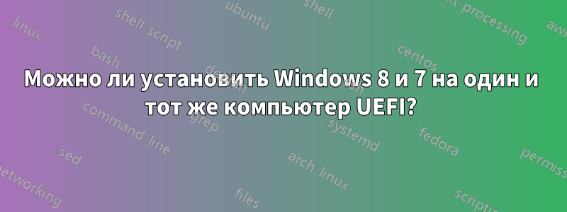 Можно ли установить Windows 8 и 7 на один и тот же компьютер UEFI?