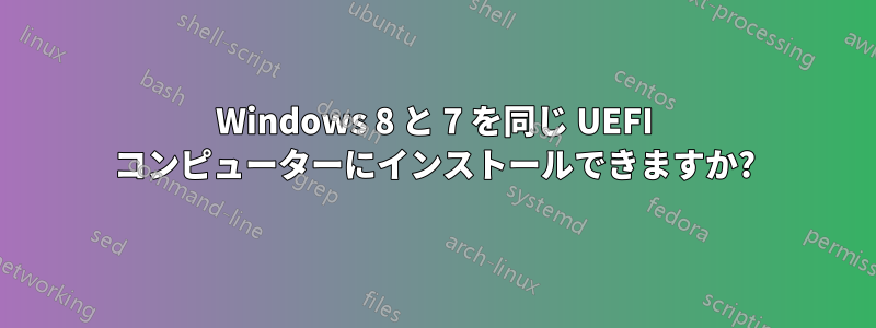 Windows 8 と 7 を同じ UEFI コンピューターにインストールできますか?