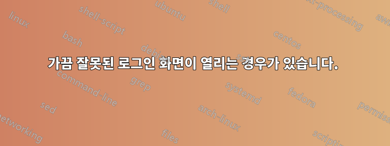 가끔 잘못된 로그인 화면이 열리는 경우가 있습니다.