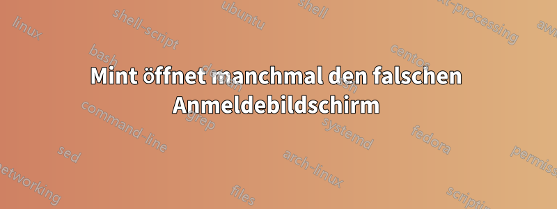 Mint öffnet manchmal den falschen Anmeldebildschirm