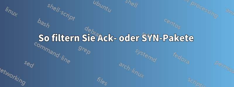 So filtern Sie Ack- oder SYN-Pakete