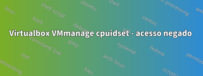 Virtualbox VMmanage cpuidset - acesso negado