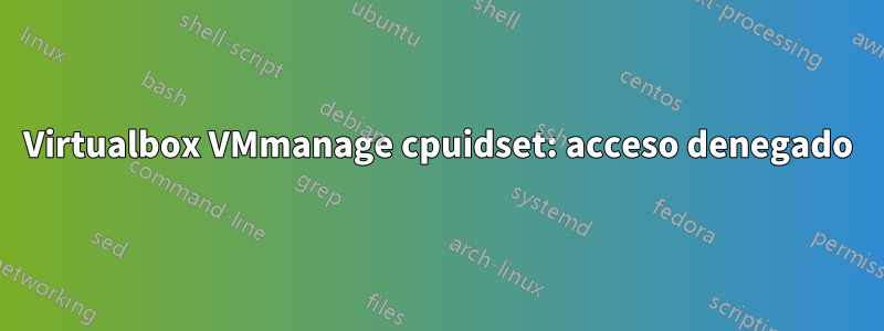 Virtualbox VMmanage cpuidset: acceso denegado