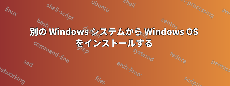 別の Windows システムから Windows OS をインストールする