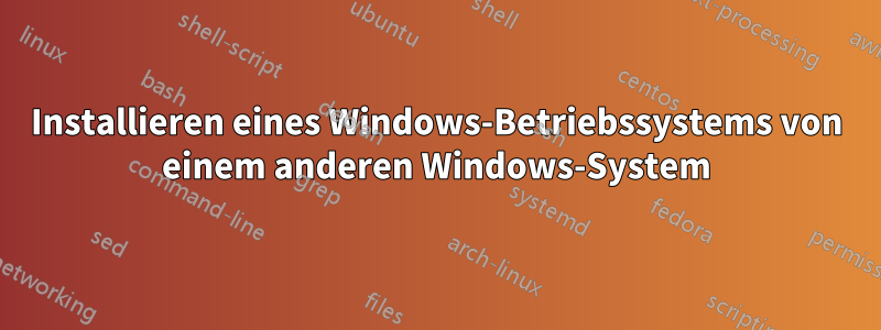 Installieren eines Windows-Betriebssystems von einem anderen Windows-System