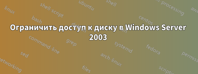 Ограничить доступ к диску в Windows Server 2003