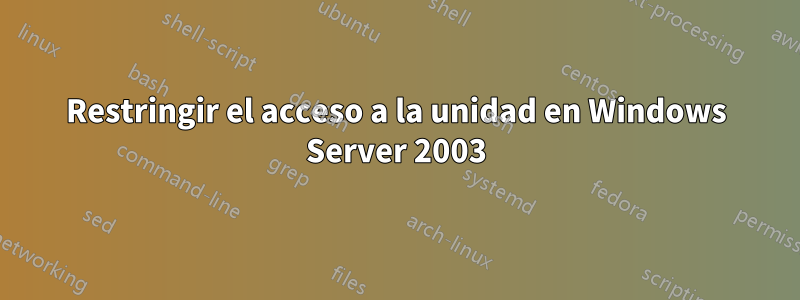 Restringir el acceso a la unidad en Windows Server 2003