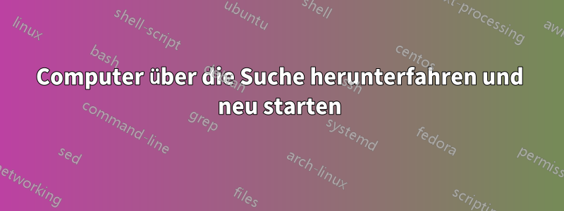 Computer über die Suche herunterfahren und neu starten