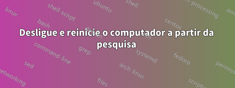 Desligue e reinicie o computador a partir da pesquisa