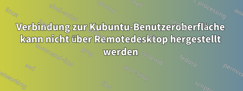 Verbindung zur Kubuntu-Benutzeroberfläche kann nicht über Remotedesktop hergestellt werden