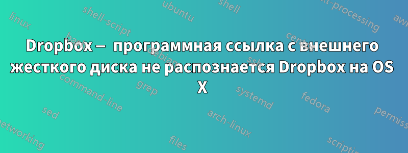 Dropbox — программная ссылка с внешнего жесткого диска не распознается Dropbox на OS X