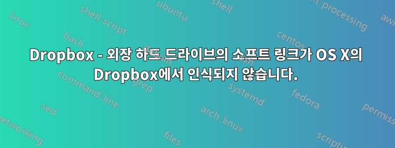 Dropbox - 외장 하드 드라이브의 소프트 링크가 OS X의 Dropbox에서 인식되지 않습니다.