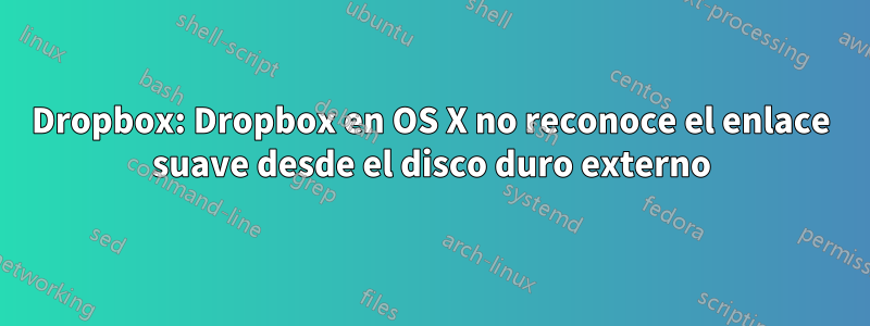 Dropbox: Dropbox en OS X no reconoce el enlace suave desde el disco duro externo