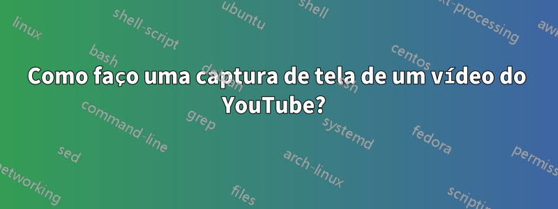 Como faço uma captura de tela de um vídeo do YouTube? 