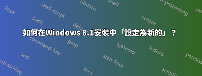 如何在Windows 8.1安裝中「設定為新的」？