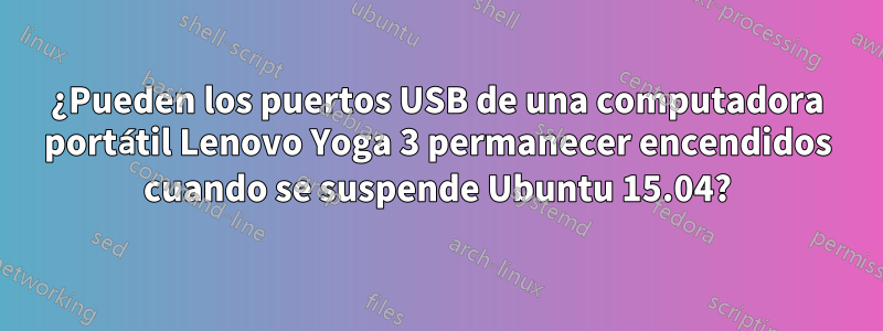 ¿Pueden los puertos USB de una computadora portátil Lenovo Yoga 3 permanecer encendidos cuando se suspende Ubuntu 15.04?