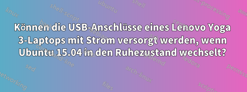 Können die USB-Anschlüsse eines Lenovo Yoga 3-Laptops mit Strom versorgt werden, wenn Ubuntu 15.04 in den Ruhezustand wechselt?