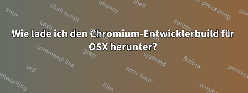 Wie lade ich den Chromium-Entwicklerbuild für OSX herunter?