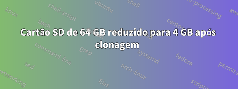 Cartão SD de 64 GB reduzido para 4 GB após clonagem 