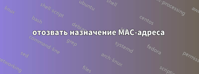 отозвать назначение MAC-адреса