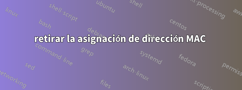 retirar la asignación de dirección MAC