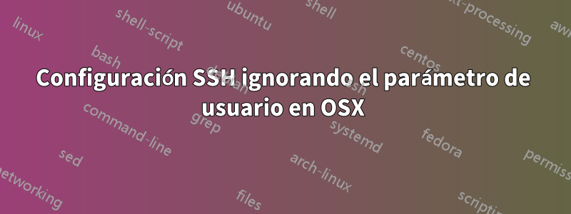 Configuración SSH ignorando el parámetro de usuario en OSX