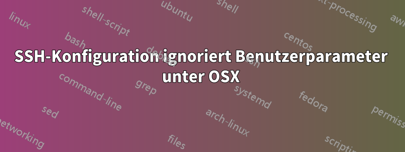 SSH-Konfiguration ignoriert Benutzerparameter unter OSX