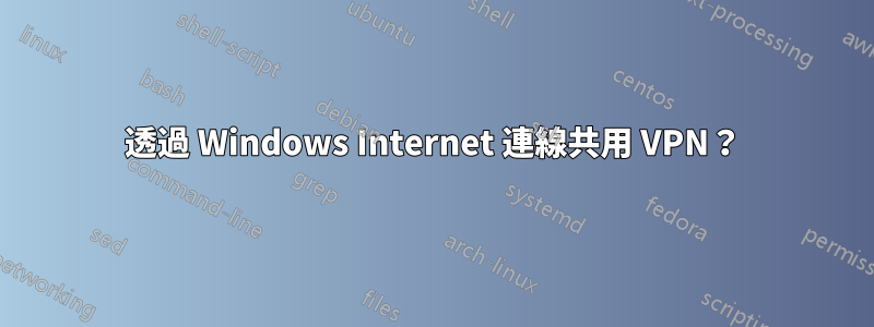 透過 Windows Internet 連線共用 VPN？