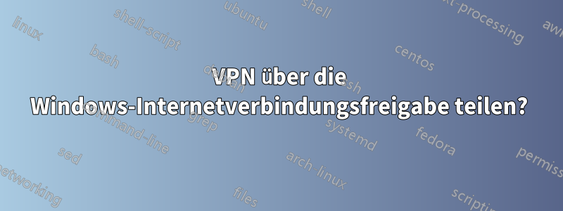 VPN über die Windows-Internetverbindungsfreigabe teilen?