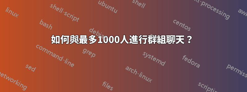 如何與最多1000人進行群組聊天？