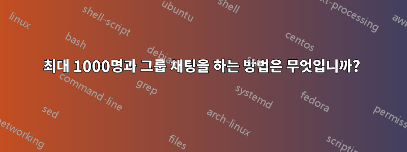 최대 1000명과 그룹 채팅을 하는 방법은 무엇입니까?