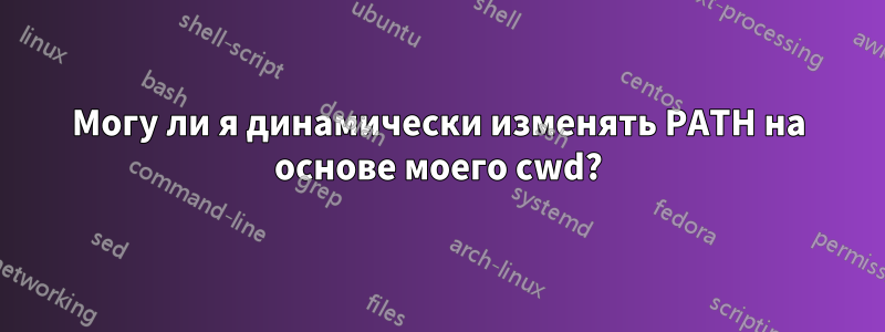 Могу ли я динамически изменять PATH на основе моего cwd?