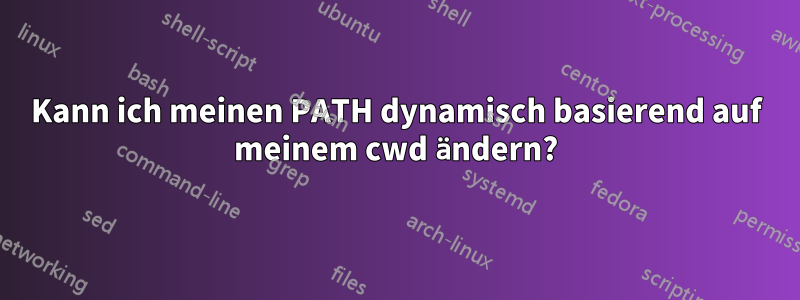 Kann ich meinen PATH dynamisch basierend auf meinem cwd ändern?